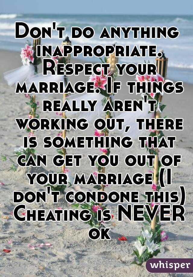 Don't do anything inappropriate. Respect your marriage. If things really aren't working out, there is something that can get you out of your marriage (I don't condone this) Cheating is NEVER ok