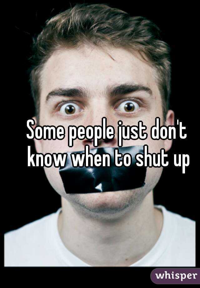 Some people just don't know when to shut up
