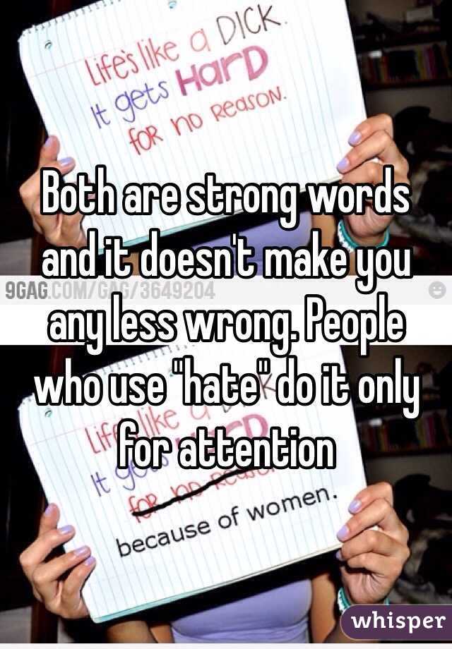 Both are strong words and it doesn't make you any less wrong. People who use "hate" do it only for attention 