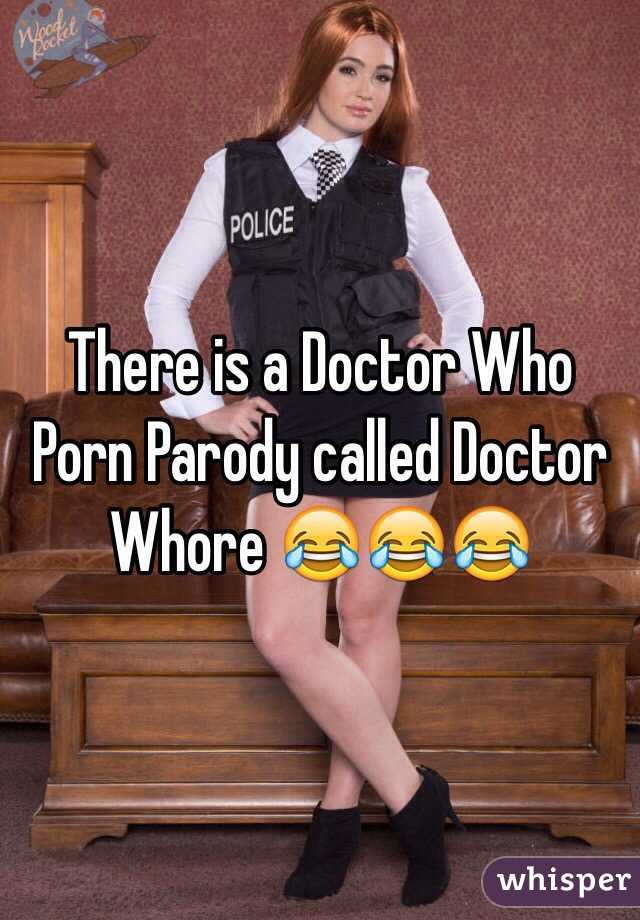 There is a Doctor Who Porn Parody called Doctor Whore 😂😂😂