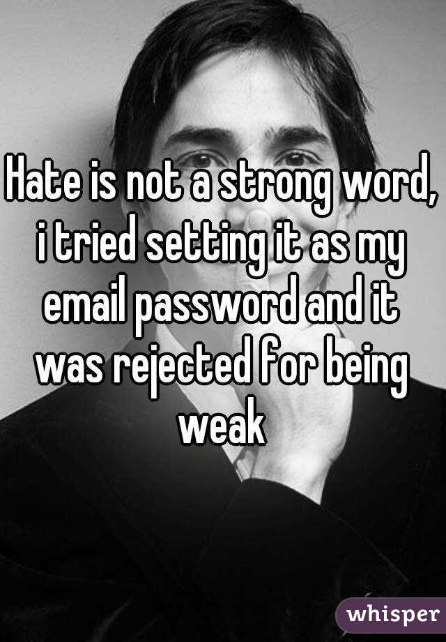 Hate is not a strong word, i tried setting it as my email password and it was rejected for being weak