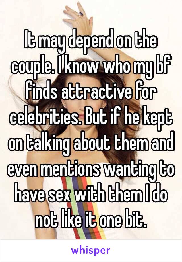 It may depend on the couple. I know who my bf finds attractive for celebrities. But if he kept on talking about them and even mentions wanting to have sex with them I do not like it one bit.