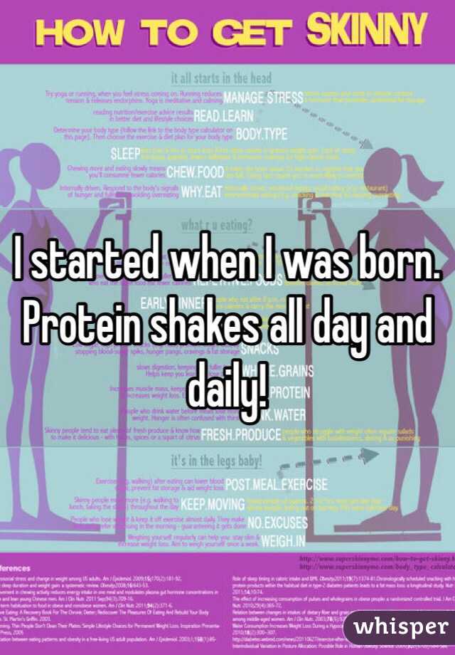 I started when I was born. Protein shakes all day and daily! 
