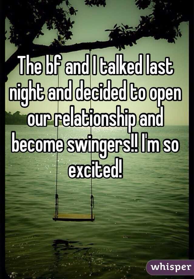 The bf and I talked last night and decided to open our relationship and become swingers!! I'm so excited!