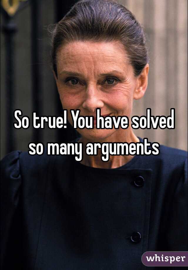 So true! You have solved so many arguments