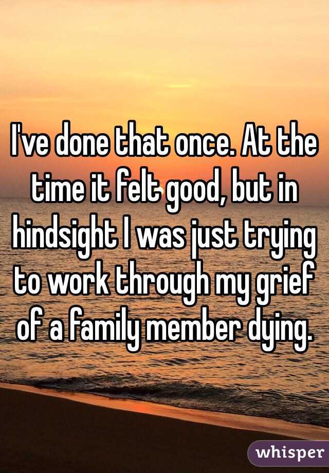 I've done that once. At the time it felt good, but in hindsight I was just trying to work through my grief of a family member dying. 