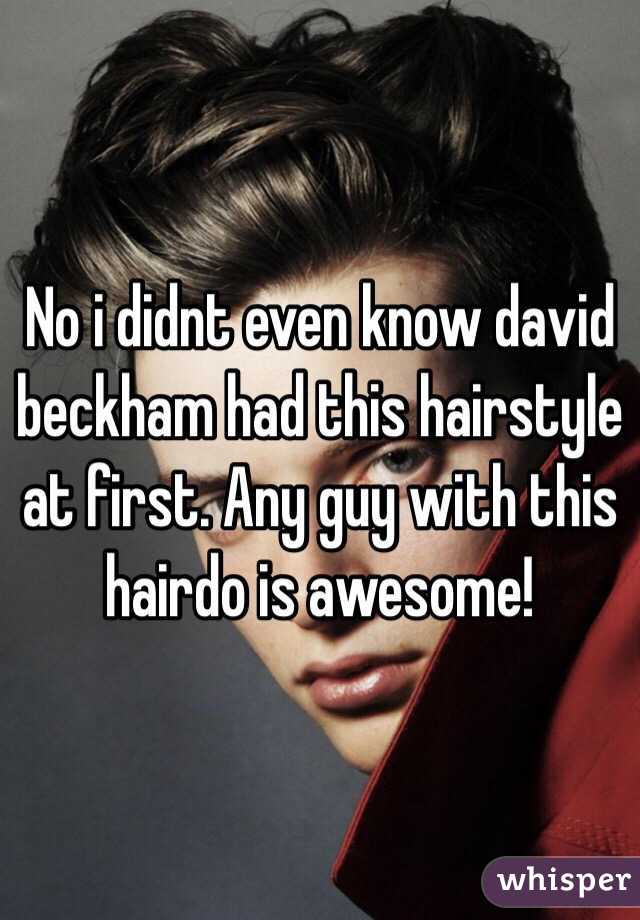No i didnt even know david beckham had this hairstyle at first. Any guy with this hairdo is awesome!