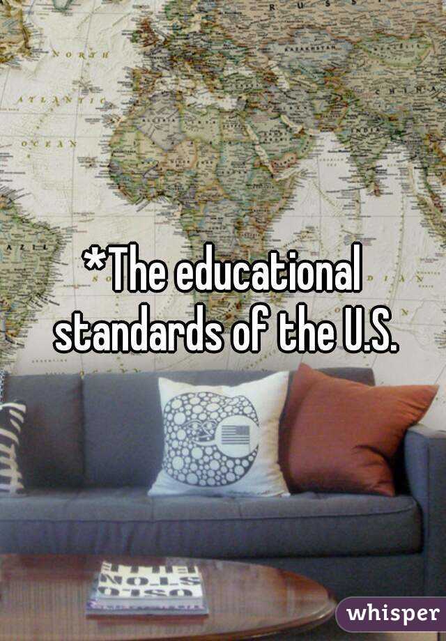 *The educational standards of the U.S.