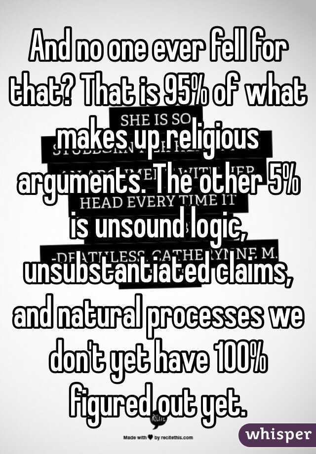 And no one ever fell for that? That is 95% of what makes up religious arguments. The other 5% is unsound logic, unsubstantiated claims, and natural processes we don't yet have 100% figured out yet.