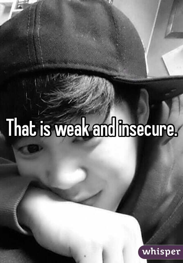 That is weak and insecure.