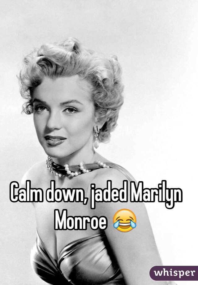 Calm down, jaded Marilyn Monroe 😂