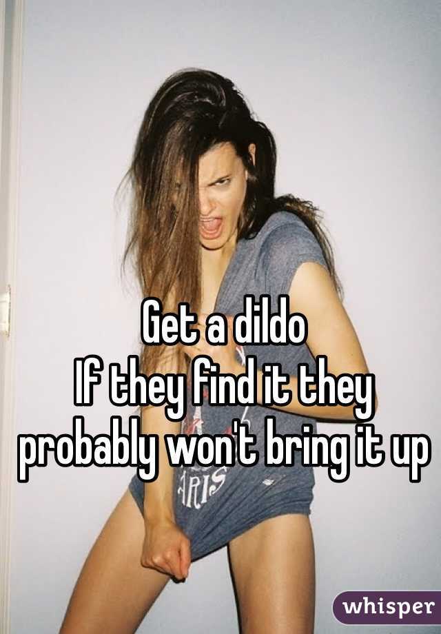 Get a dildo 
If they find it they probably won't bring it up 