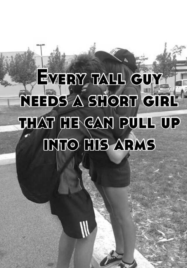 Every Tall Guy Needs A Short Girl That He Can Pull Up Into His Arms
