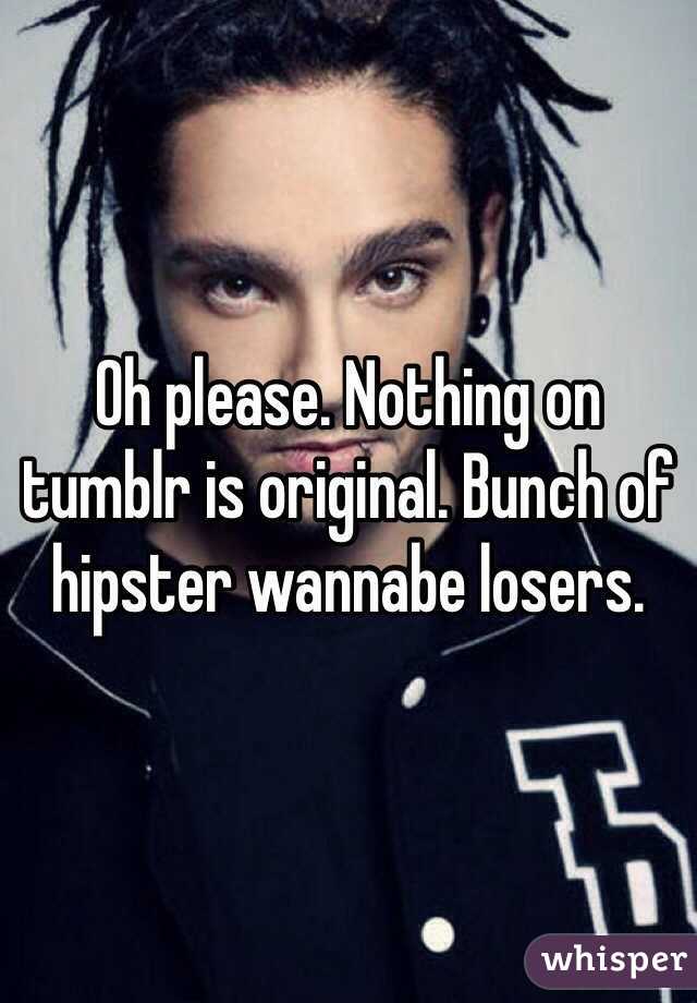 Oh please. Nothing on tumblr is original. Bunch of hipster wannabe losers.