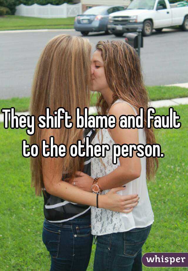 They shift blame and fault to the other person.