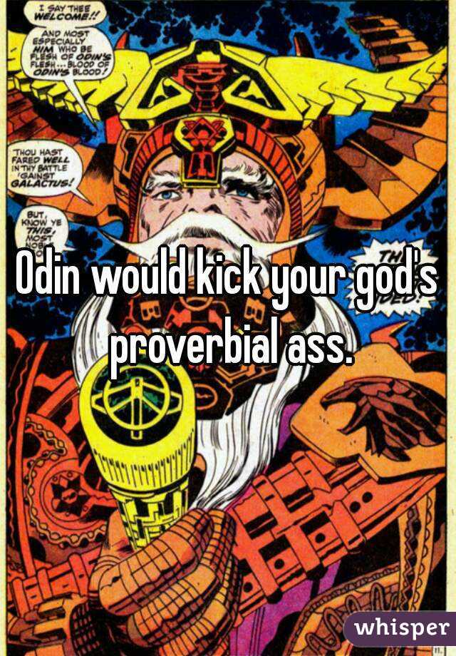 Odin would kick your god's proverbial ass.