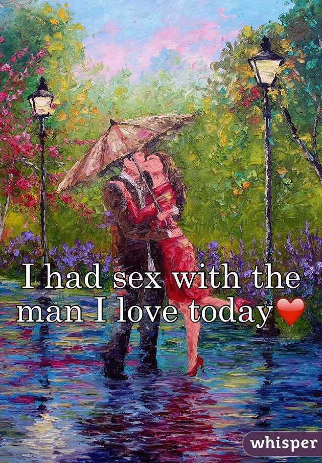 I had sex with the man I love today❤️