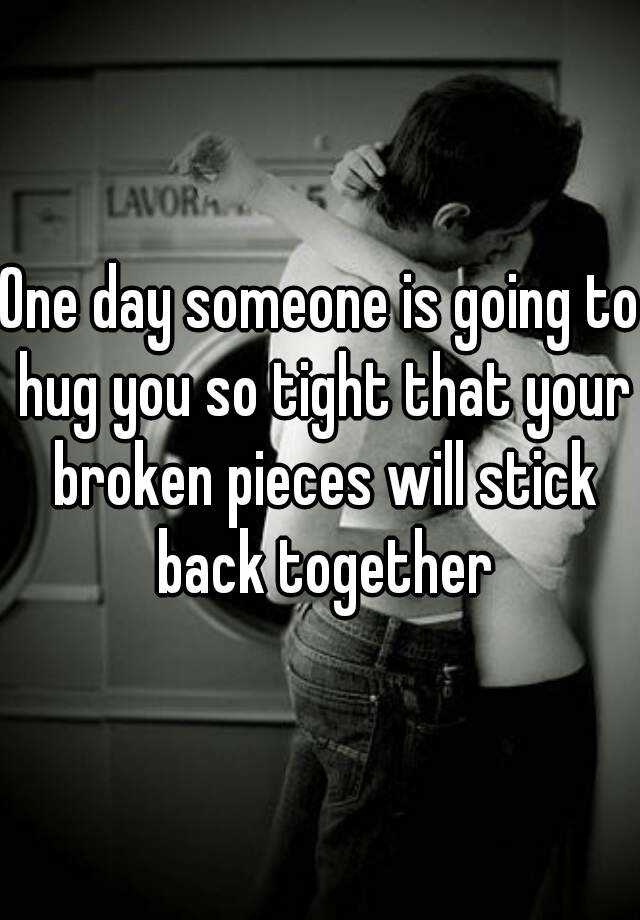 One day someone is going to hug you so tight that your ...