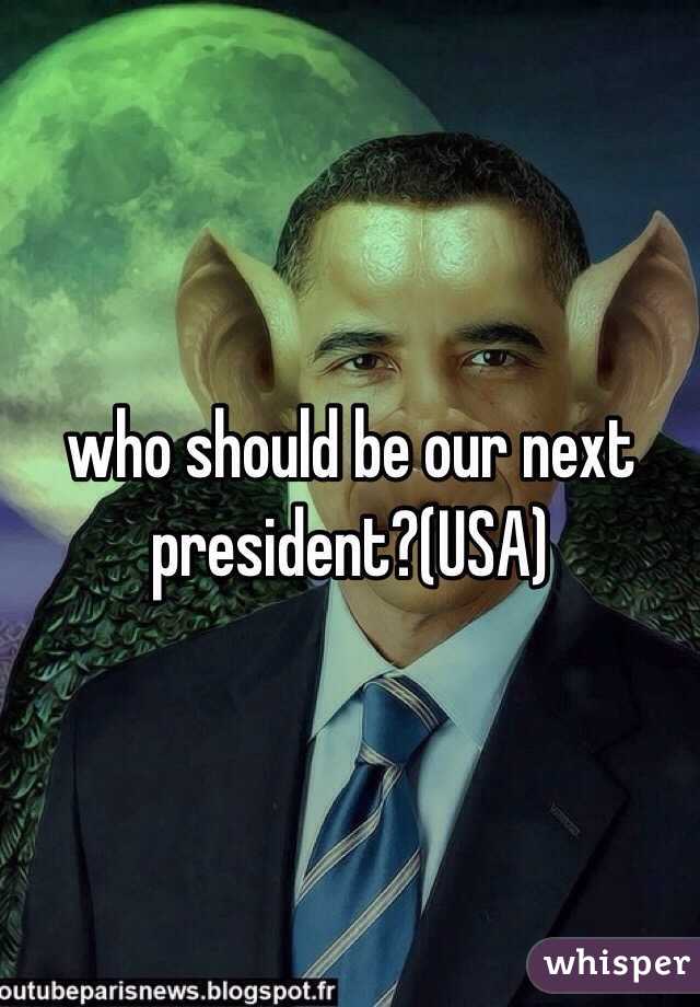 who should be our next president?(USA)