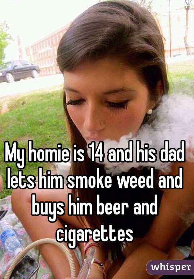My homie is 14 and his dad lets him smoke weed and buys him beer and cigarettes 