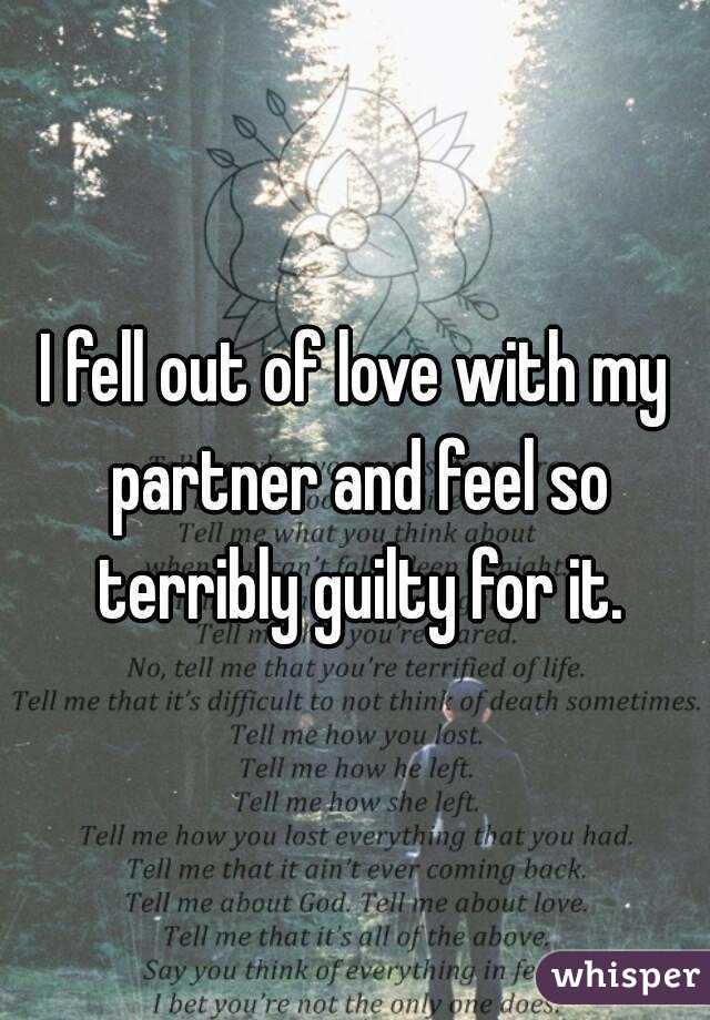 I fell out of love with my partner and feel so terribly guilty for it.