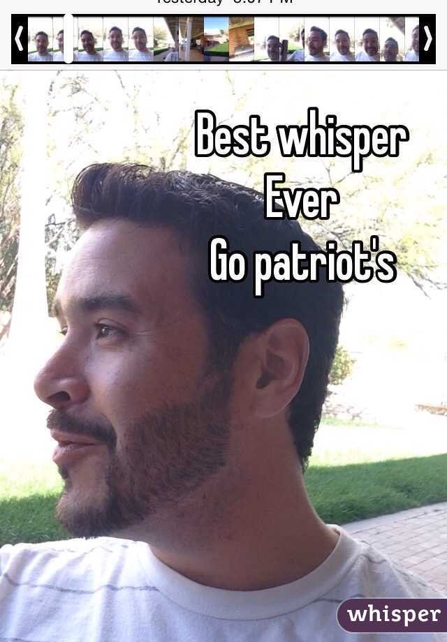 Best whisper
Ever
Go patriot's