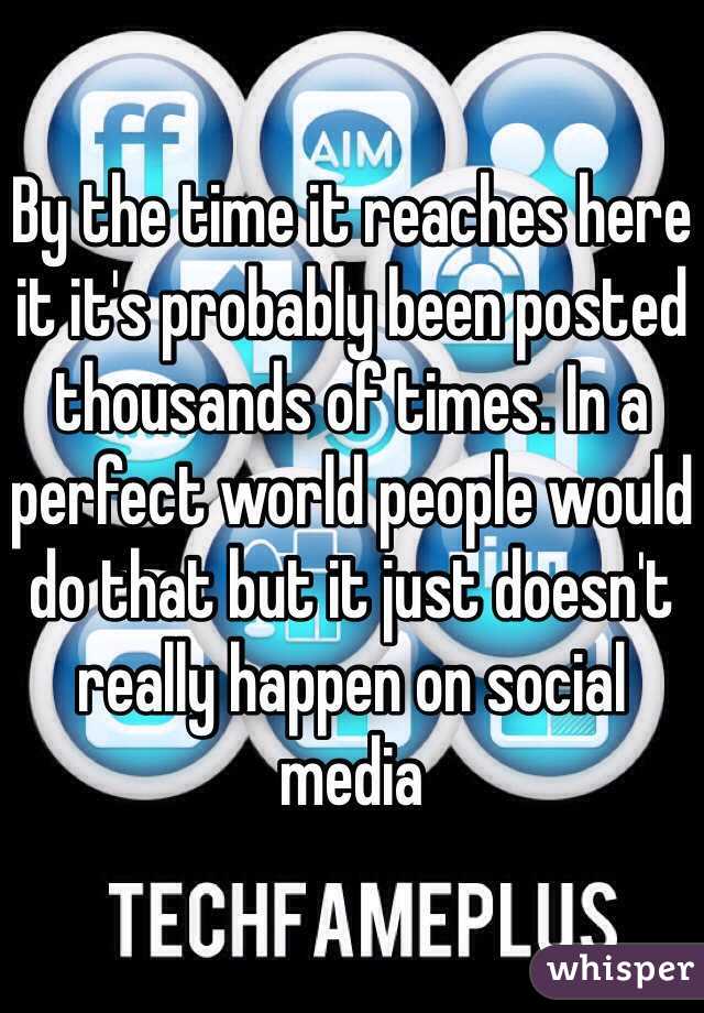 By the time it reaches here it it's probably been posted thousands of times. In a perfect world people would do that but it just doesn't really happen on social media 