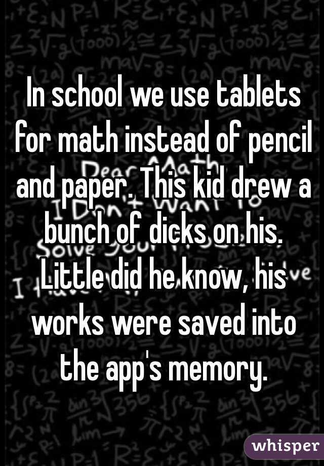 In school we use tablets for math instead of pencil and paper. This kid drew a bunch of dicks on his. Little did he know, his works were saved into the app's memory.