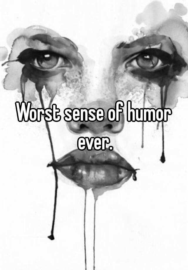 Worst Sense Of Humor