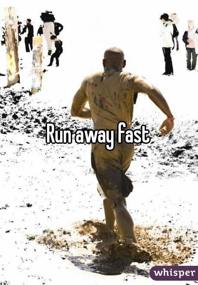 Run away fast