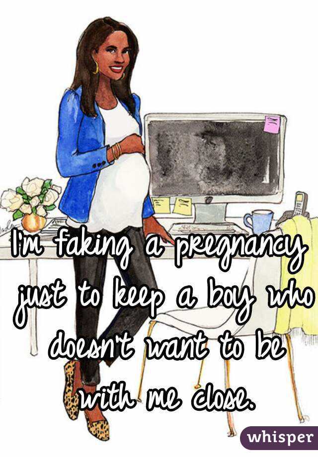 I'm faking a pregnancy just to keep a boy who doesn't want to be with me close.