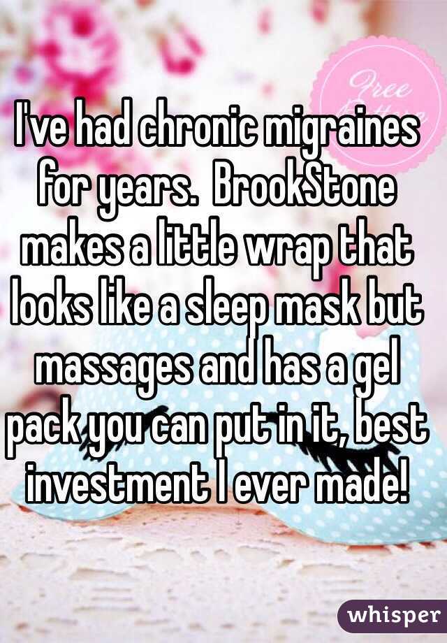 I've had chronic migraines for years.  BrookStone makes a little wrap that looks like a sleep mask but massages and has a gel pack you can put in it, best investment I ever made!