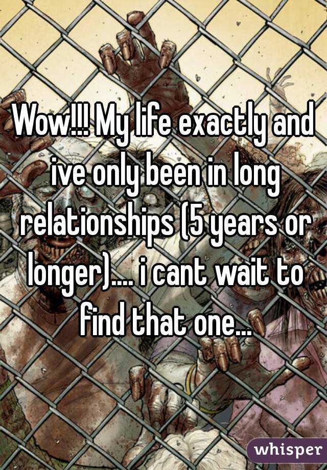Wow!!! My life exactly and ive only been in long relationships (5 years or longer).... i cant wait to find that one...