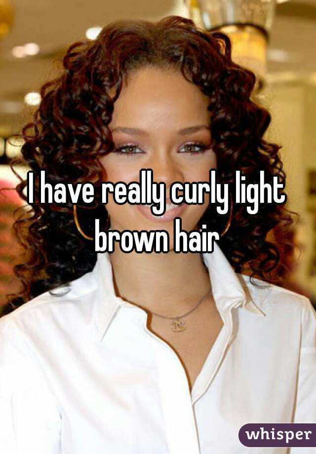 I have really curly light brown hair 
