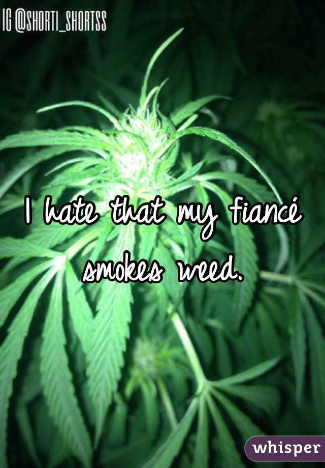 I hate that my fiancé smokes weed.