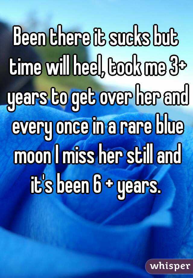Been there it sucks but time will heel, took me 3+ years to get over her and every once in a rare blue moon I miss her still and it's been 6 + years. 