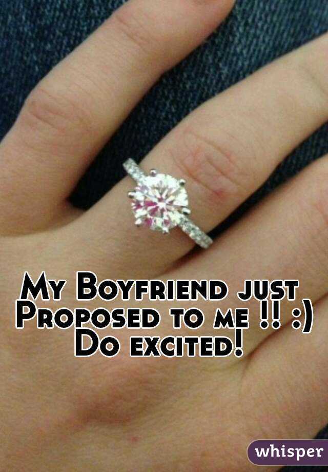 My Boyfriend just Proposed to me !! :) Do excited! 