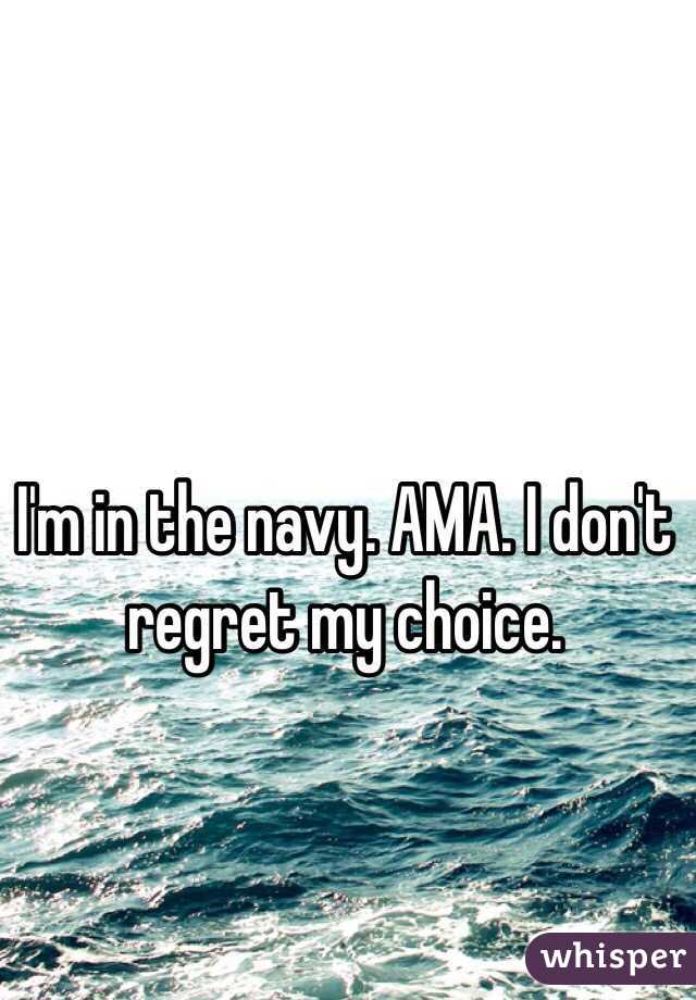 I'm in the navy. AMA. I don't regret my choice.