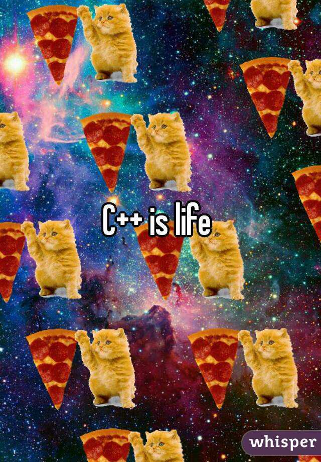 C++ is life