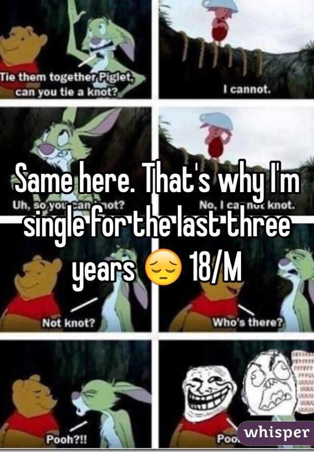 Same here. That's why I'm single for the last three years 😔 18/M

