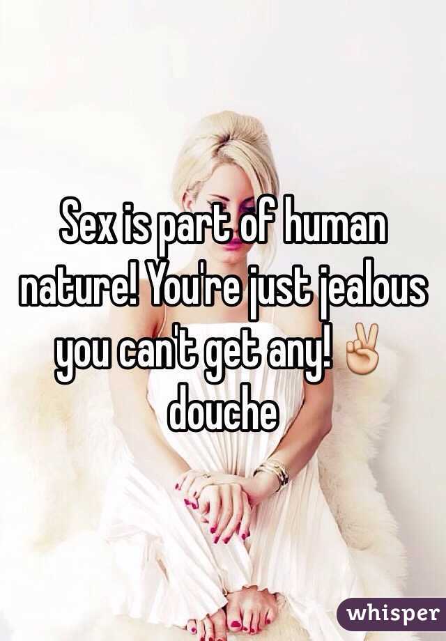 Sex is part of human nature! You're just jealous you can't get any!✌️douche