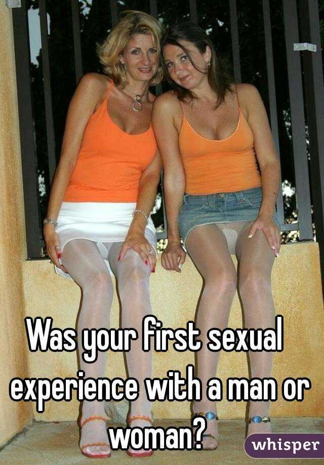 Was your first sexual  experience with a man or woman? 