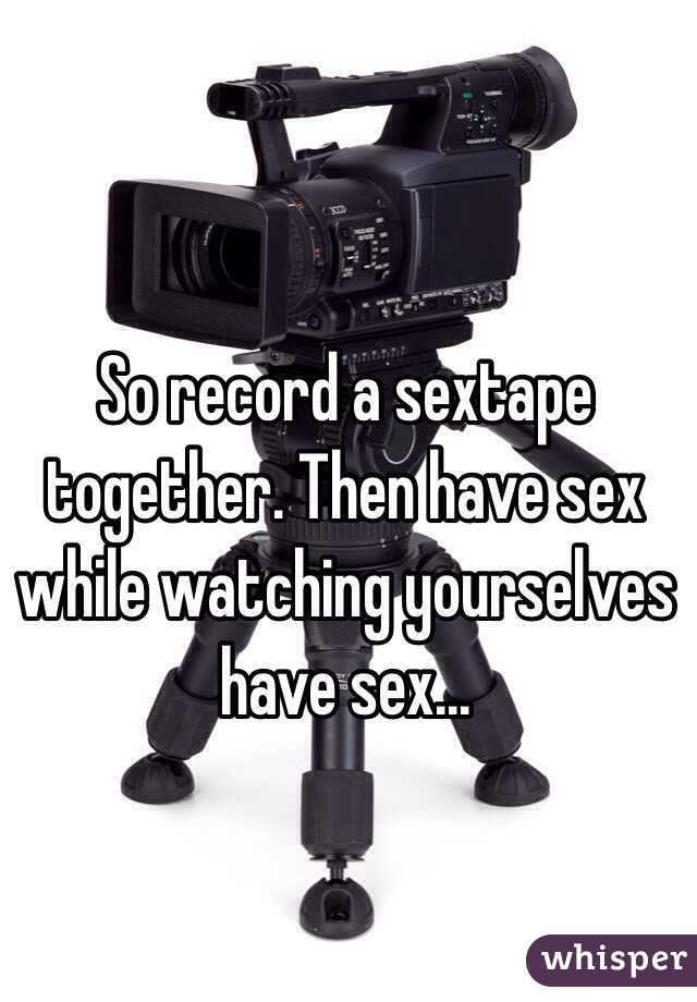 So record a sextape together. Then have sex while watching yourselves have sex...