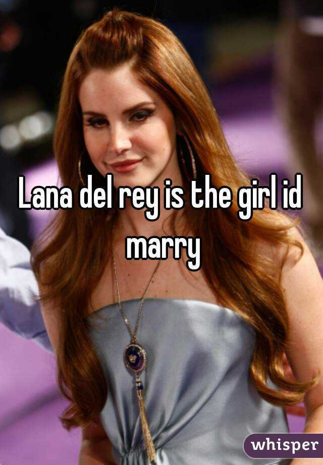 Lana del rey is the girl id marry