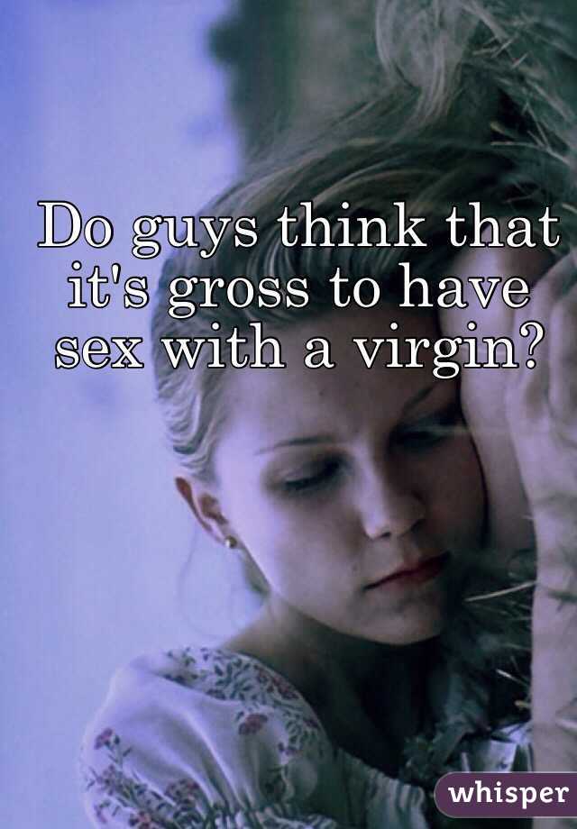 Do guys think that it's gross to have sex with a virgin?
