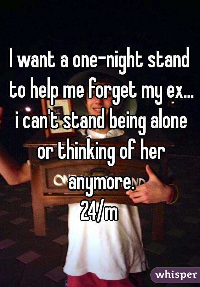 I want a one-night stand to help me forget my ex... i can't stand being alone or thinking of her anymore.
24/m