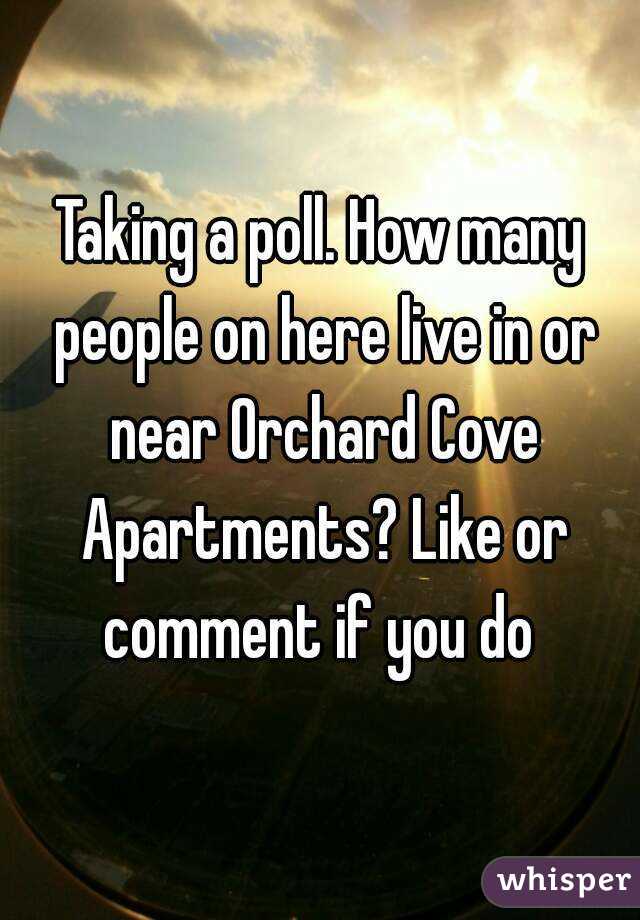 Taking a poll. How many people on here live in or near Orchard Cove Apartments? Like or comment if you do 