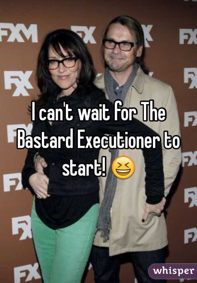 I can't wait for The Bastard Executioner to start! 😆