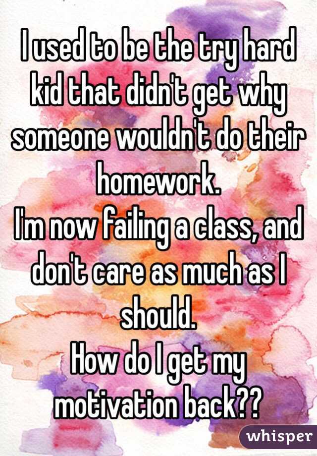 I used to be the try hard kid that didn't get why someone wouldn't do their homework.
I'm now failing a class, and don't care as much as I should.
How do I get my motivation back??