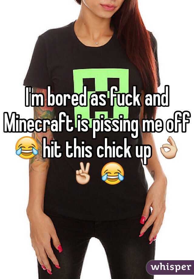 I'm bored as fuck and Minecraft is pissing me off 😂 hit this chick up 👌✌️ 😂